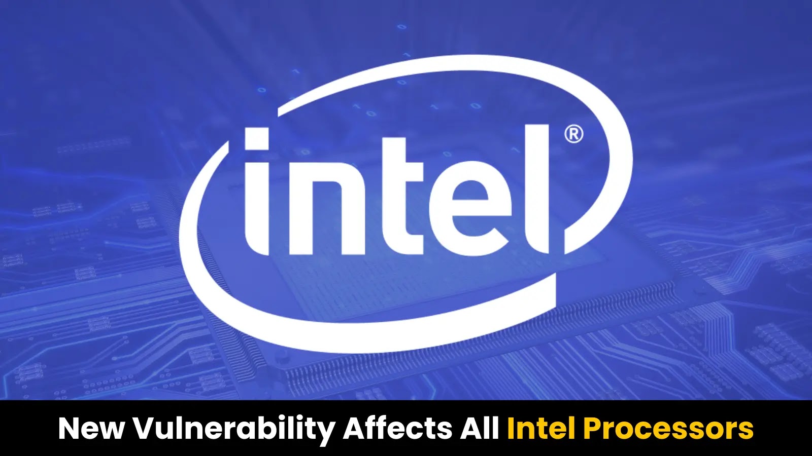 New Vulnerability Affects All Intel Processors From The Last 6 Years