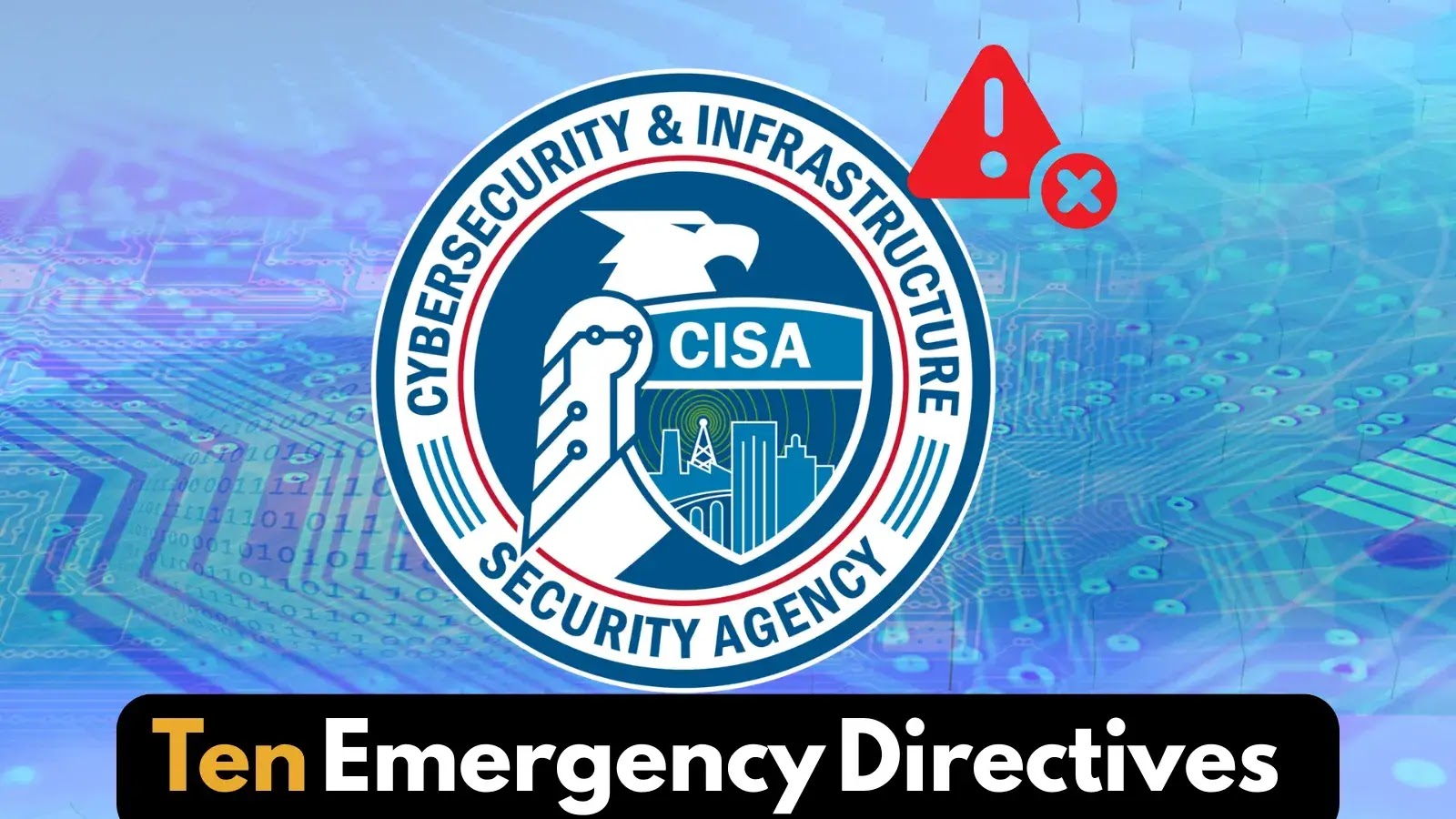 CISA Retires Ten Emergency Directives Following Milestone Achievement