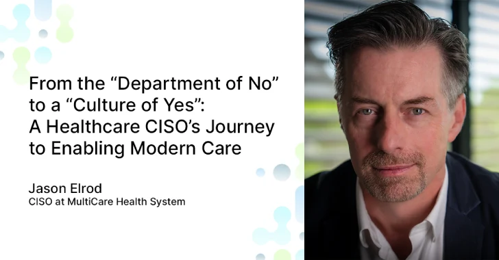 A Healthcare CISO’s Journey to Enabling Modern Care