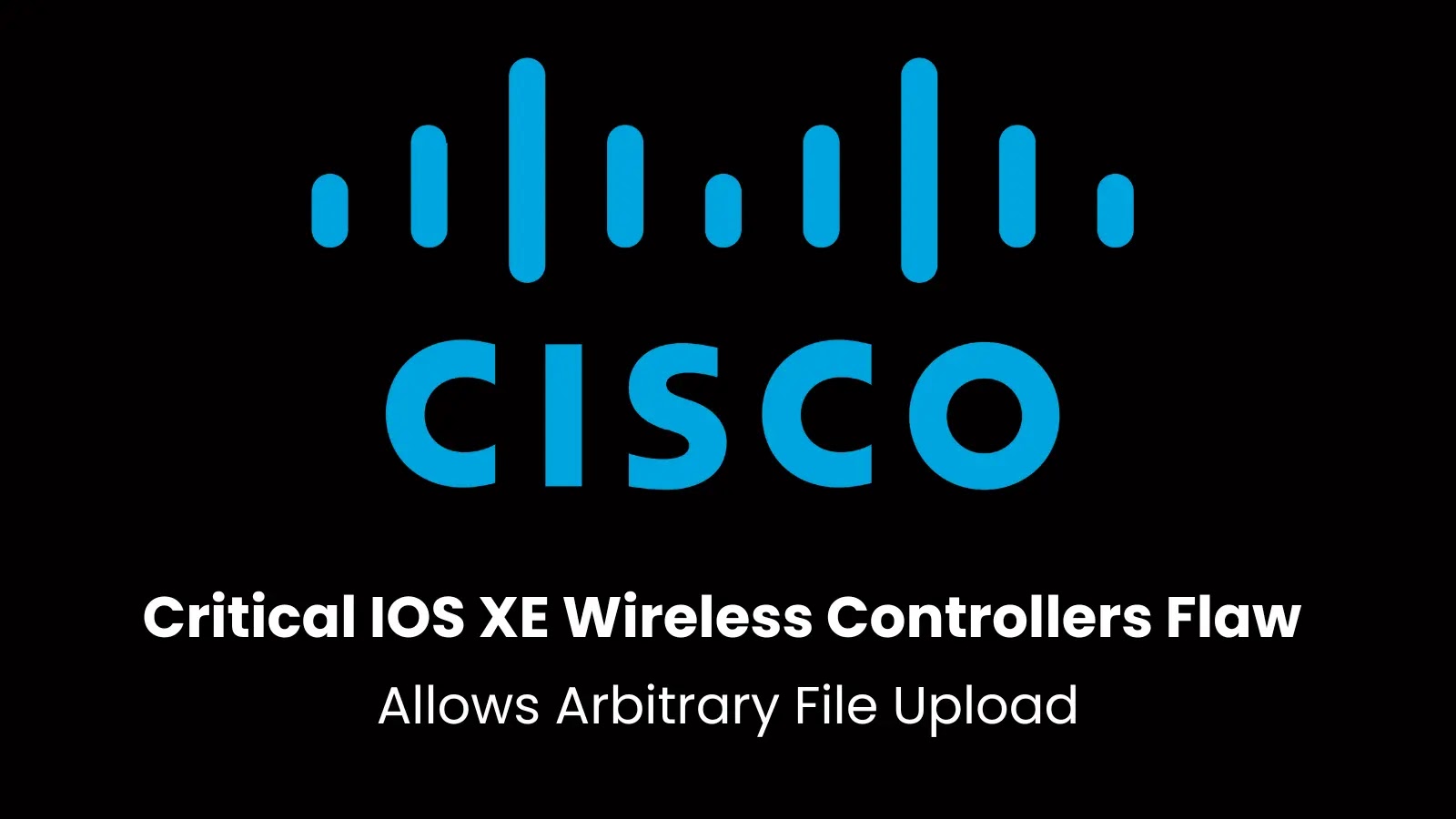 Cisco IOS XE Wireless Controllers Vulnerability Enables Full Device Control for Attackers