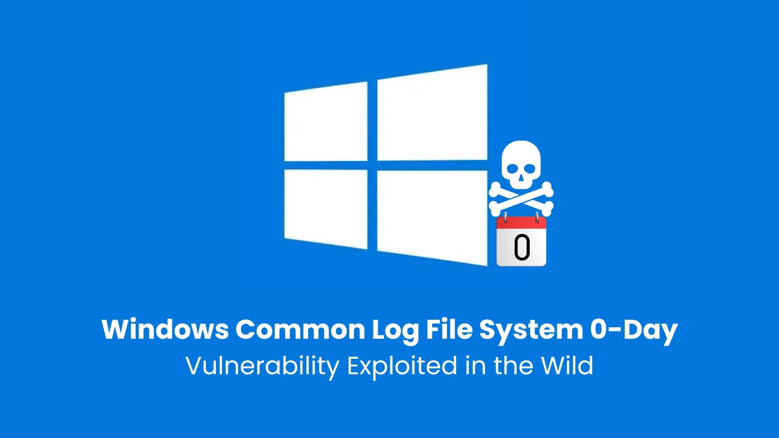 Windows Common Log File System 0-Day Vulnerability Actively Exploited in the Wild