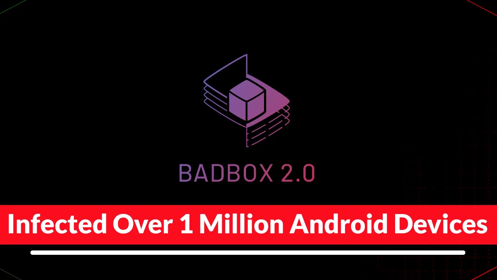 BADBOX 2.0 Infected Over 1 Million Android Devices Worldwide