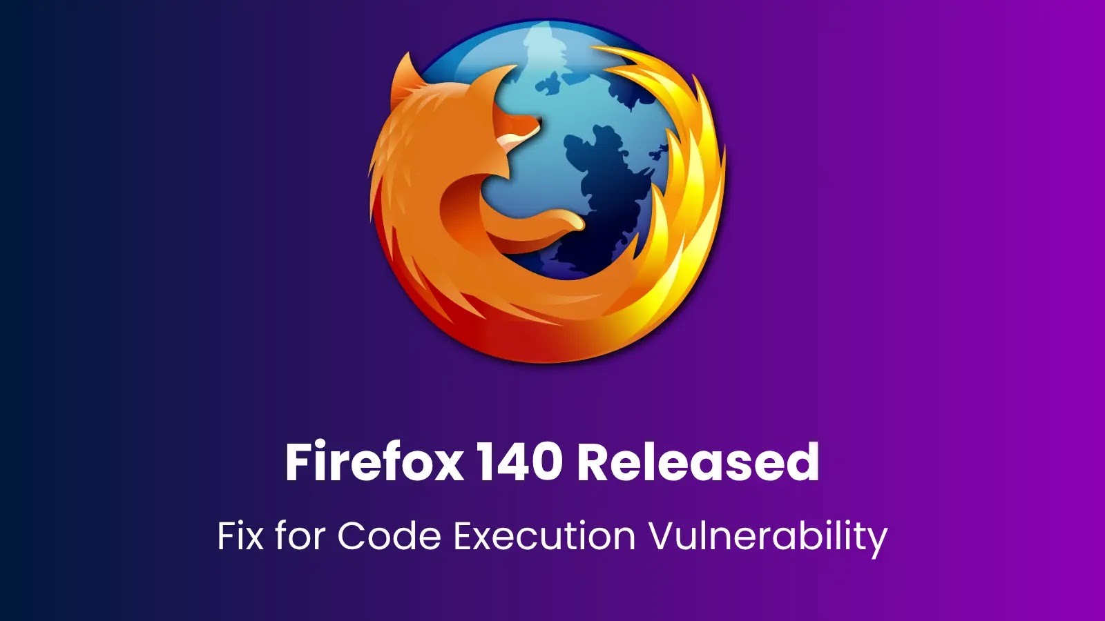 Firefox 140 Released With Fix for Code Execution Vulnerability