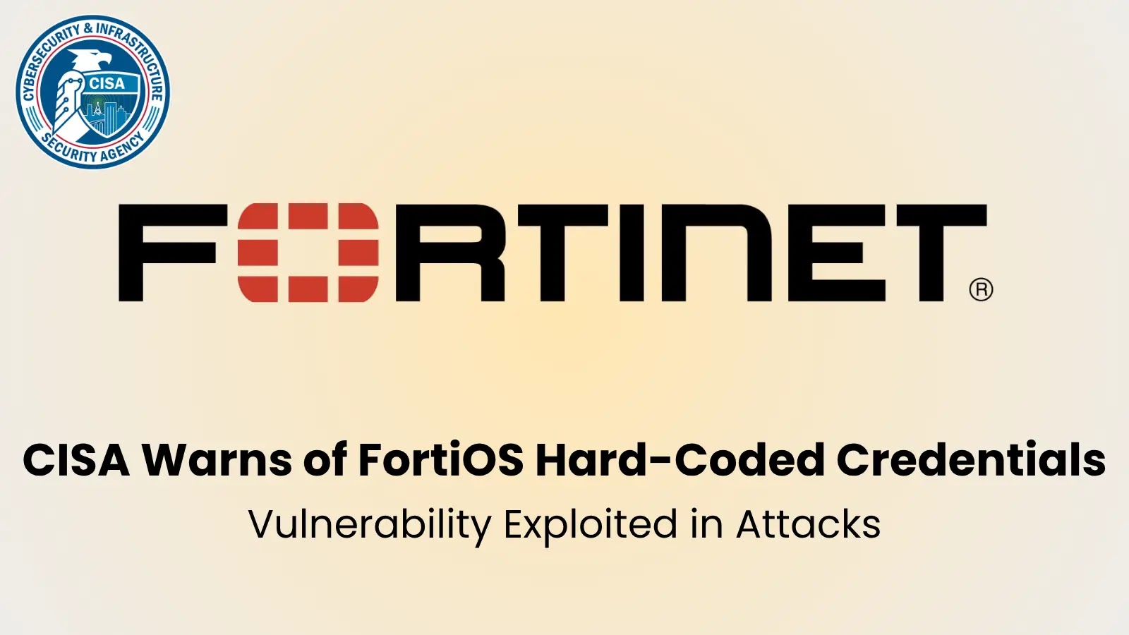 CISA Warns of Fortinet FortiOS Hard-Coded Credentials Vulnerability Exploited in Attacks