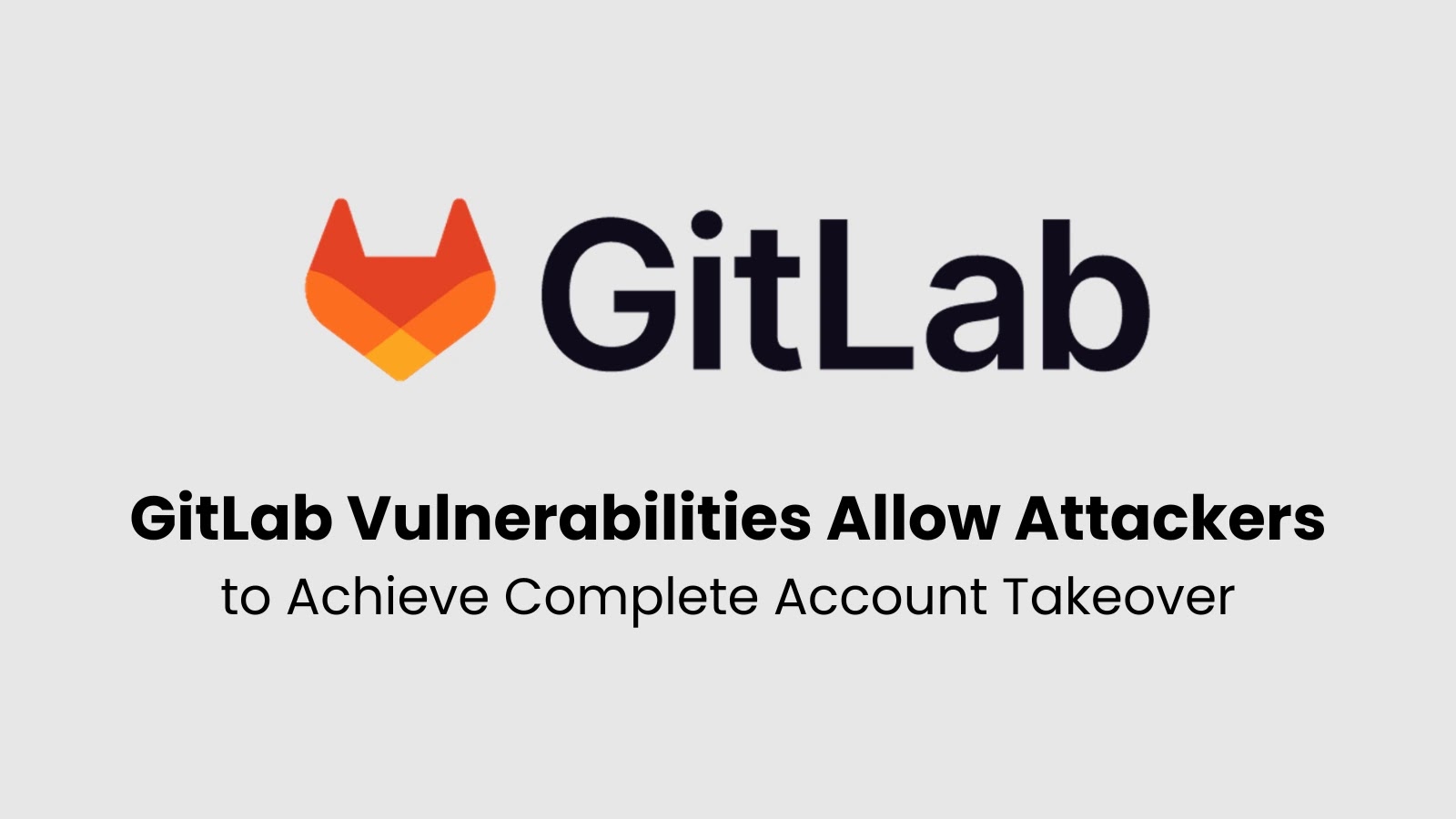 Multiple GitLab Vulnerabilities Allow Attackers to Achieve Complete Account Takeover