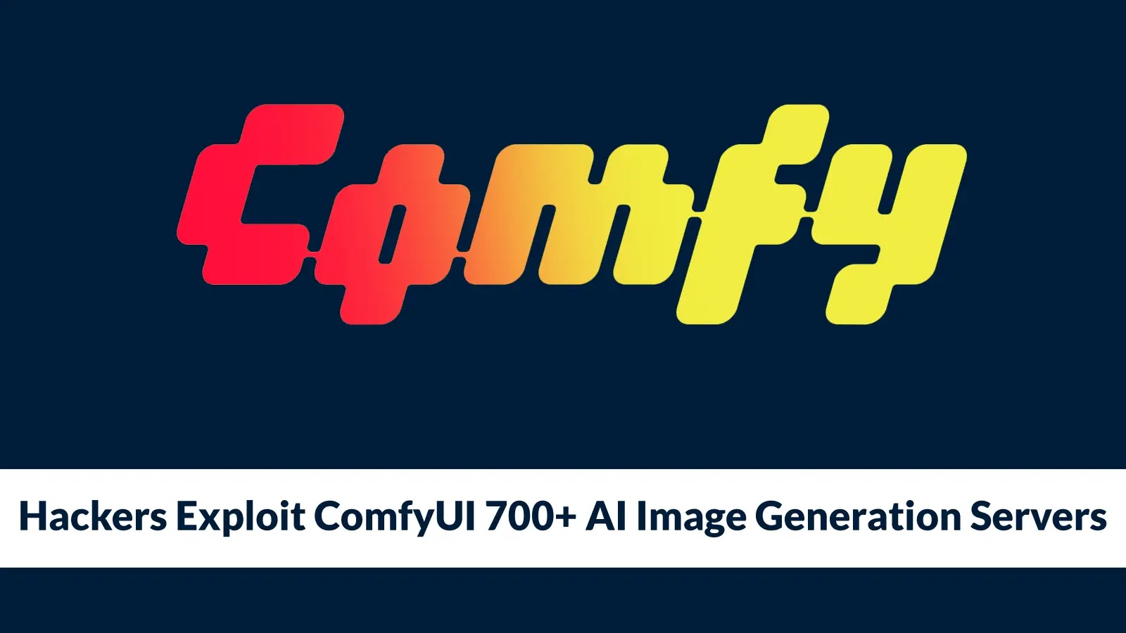 Hackers Exploit ComfyUI 700+ AI Image Generation Servers to Deploy Malware