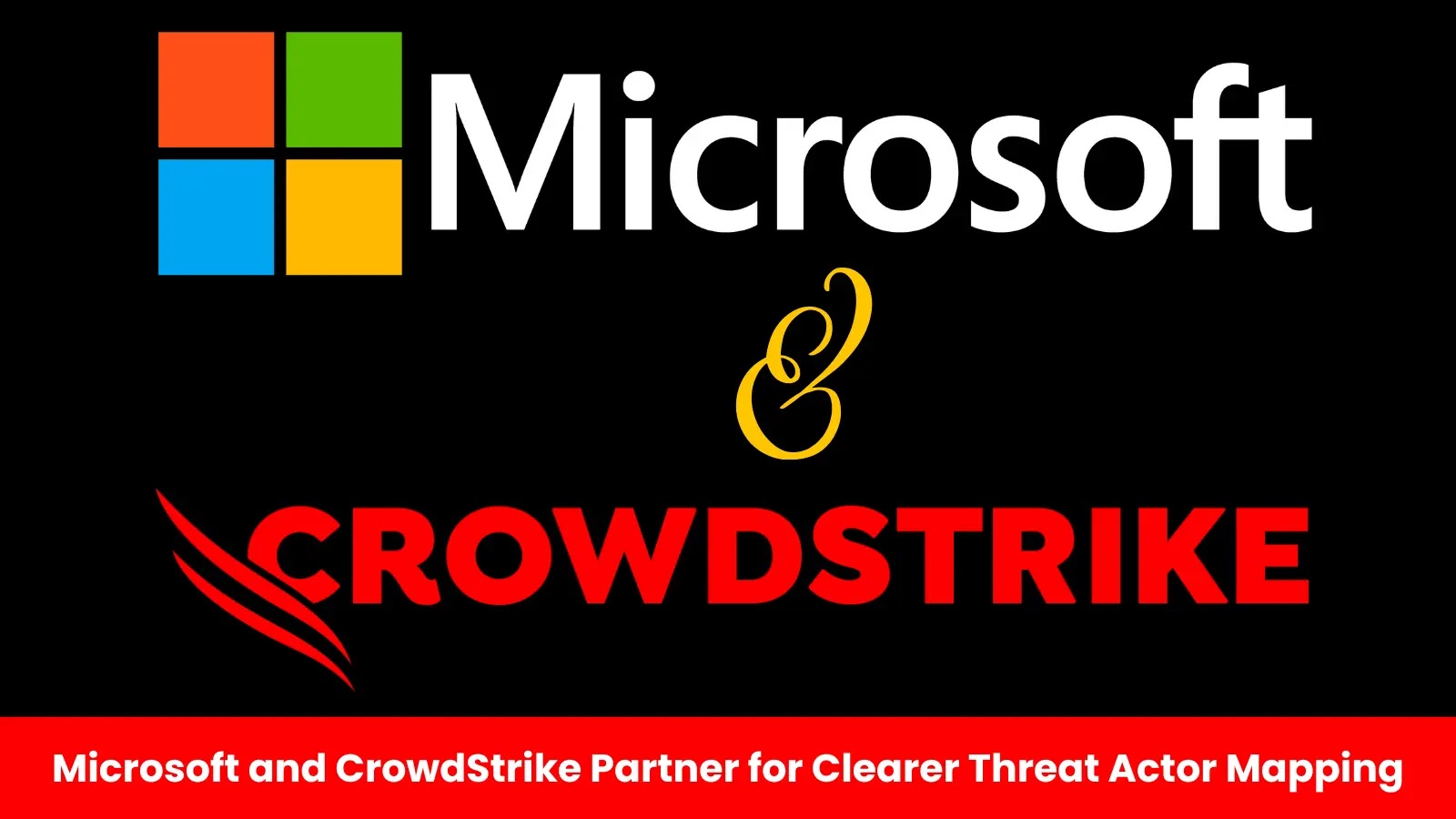 Microsoft and CrowdStrike Teaming Up to Bring Clarity To Threat Actor Mapping