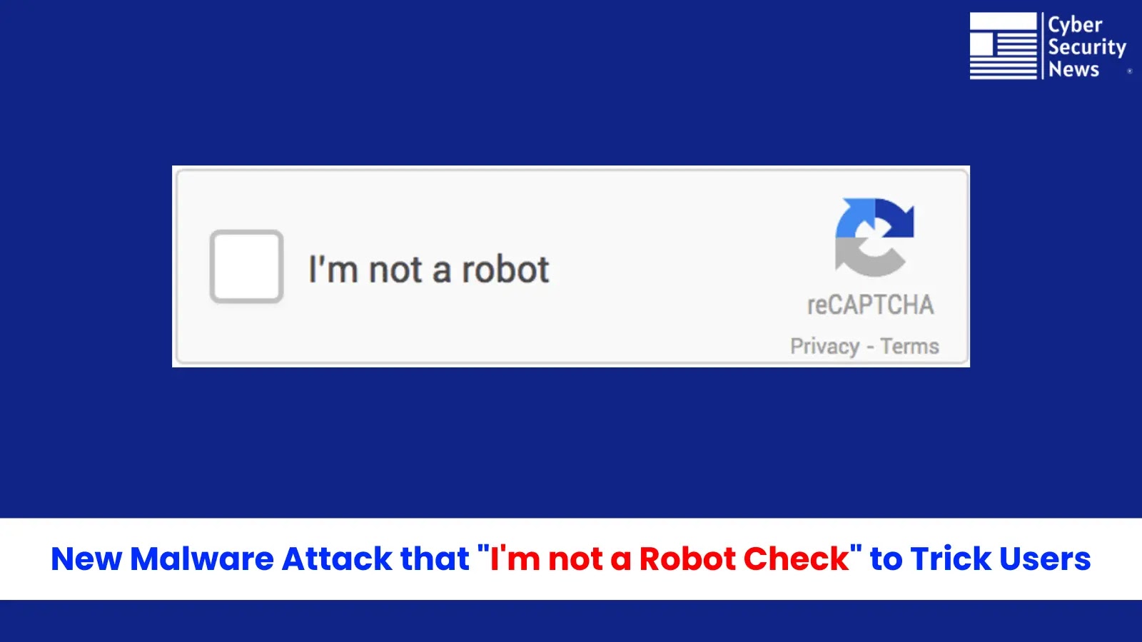 New Malware Attack Via “I’m not a Robot Check” to Trick Users into Running Malware