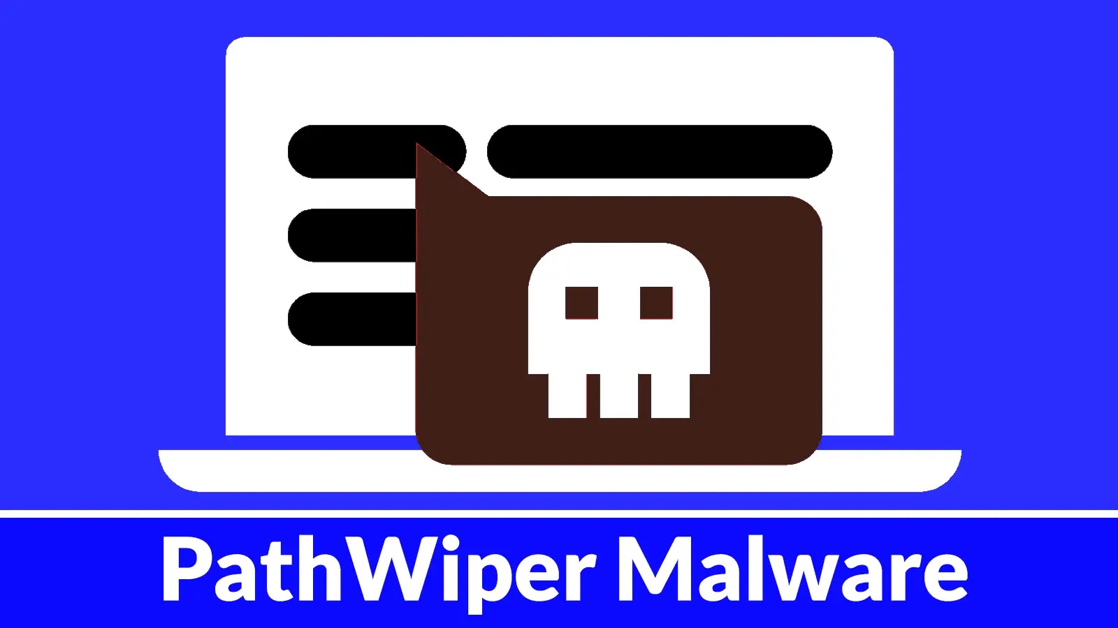 New PathWiper Malware Attacking Critical Infrastructure To Deploy Administrative Tools