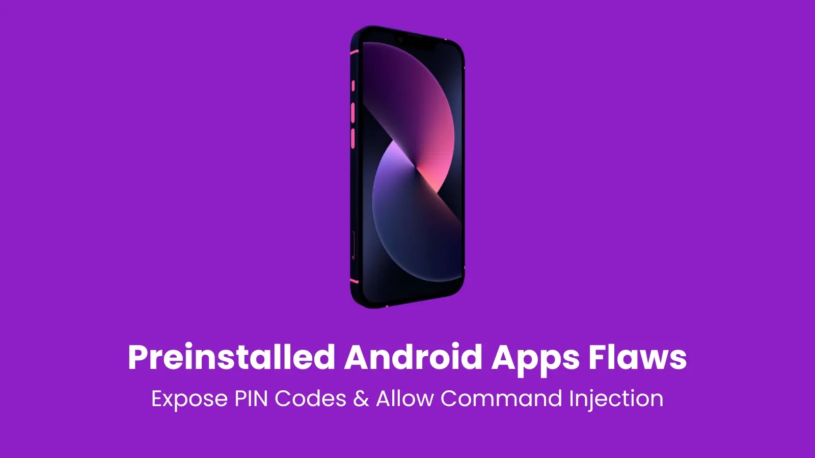 Vulnerabilities in Preinstalled Android Apps Expose PIN Codes and Allow Command Injection