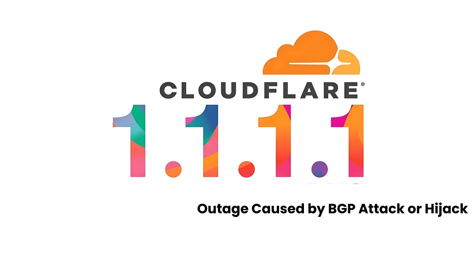 Cloudflare Confirms Recent 1.1.1.1 DNS Outage Caused by BGP Attack or Hijack