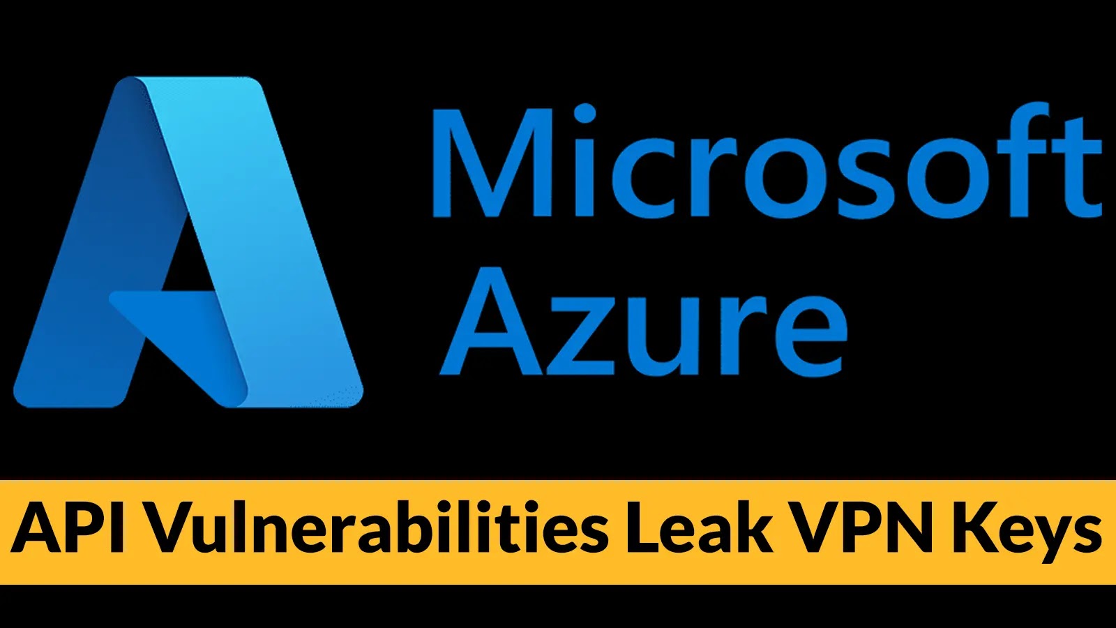 Azure API Vulnerabilities Leak VPN Keys and Built-In Roles Allow Over-Privileged Access