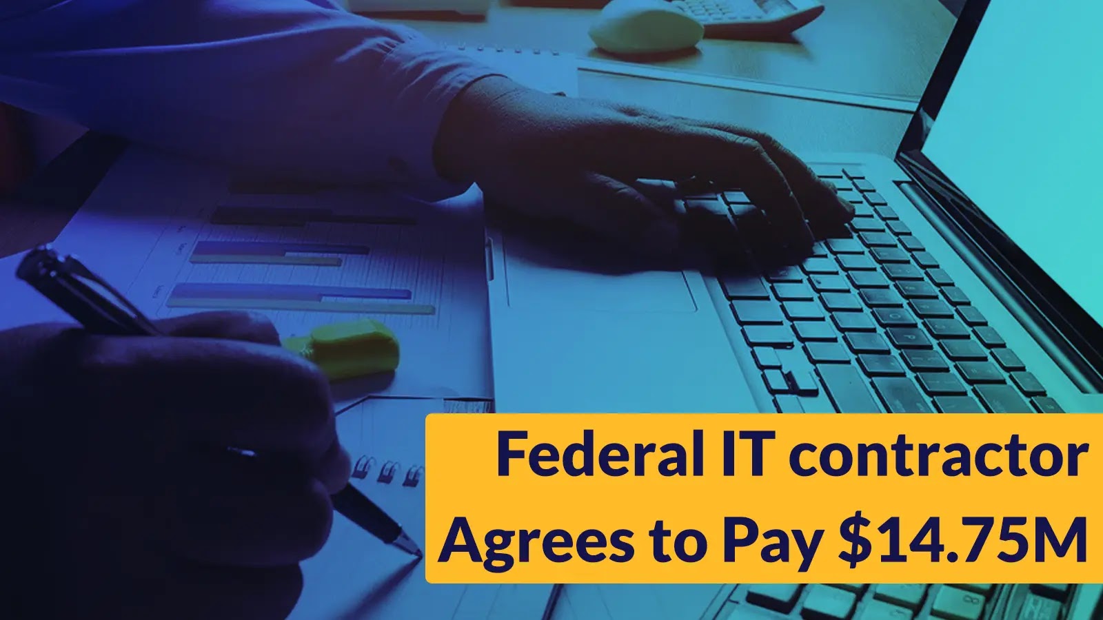 Federal IT contractor Agrees to Pay .75M Over False Cybersecurity Services Claim
