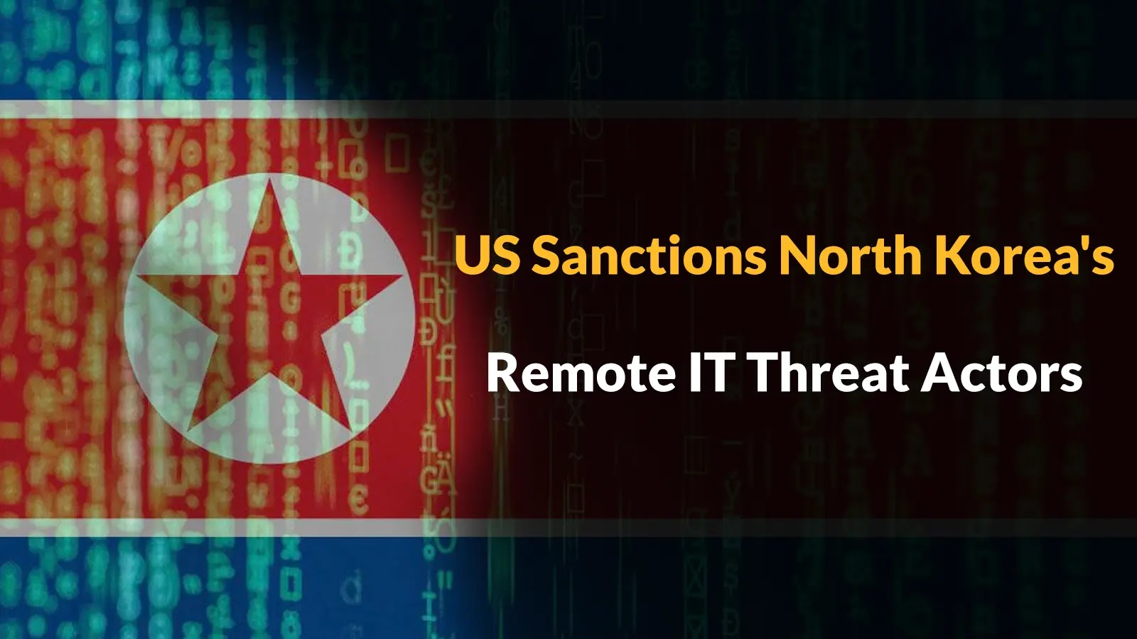 US Sanction Key Threat Actors Linked With North Korea’s Remote IT Worker Scheme