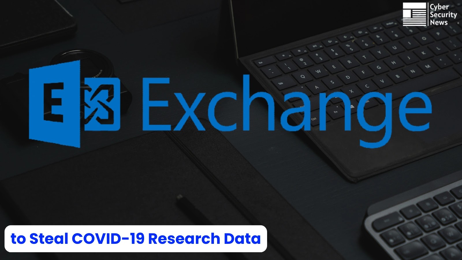 Chinese Hackers Exploit Microsoft Exchange Servers to Steal COVID-19 Research Data