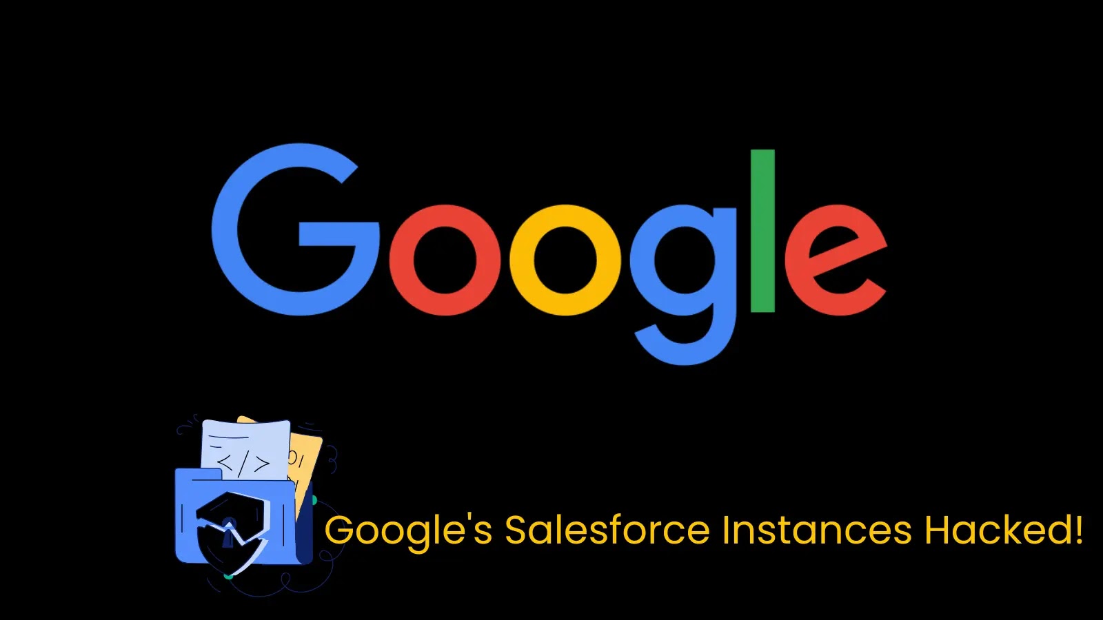 Google’s Salesforce Instances Hacked in Ongoing Attack