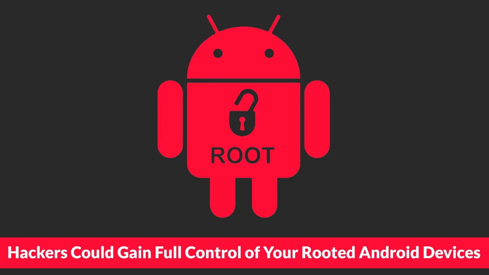Hackers Could Gain Full Control of Your Rooted Android Devices by Exploiting One Vulnerability