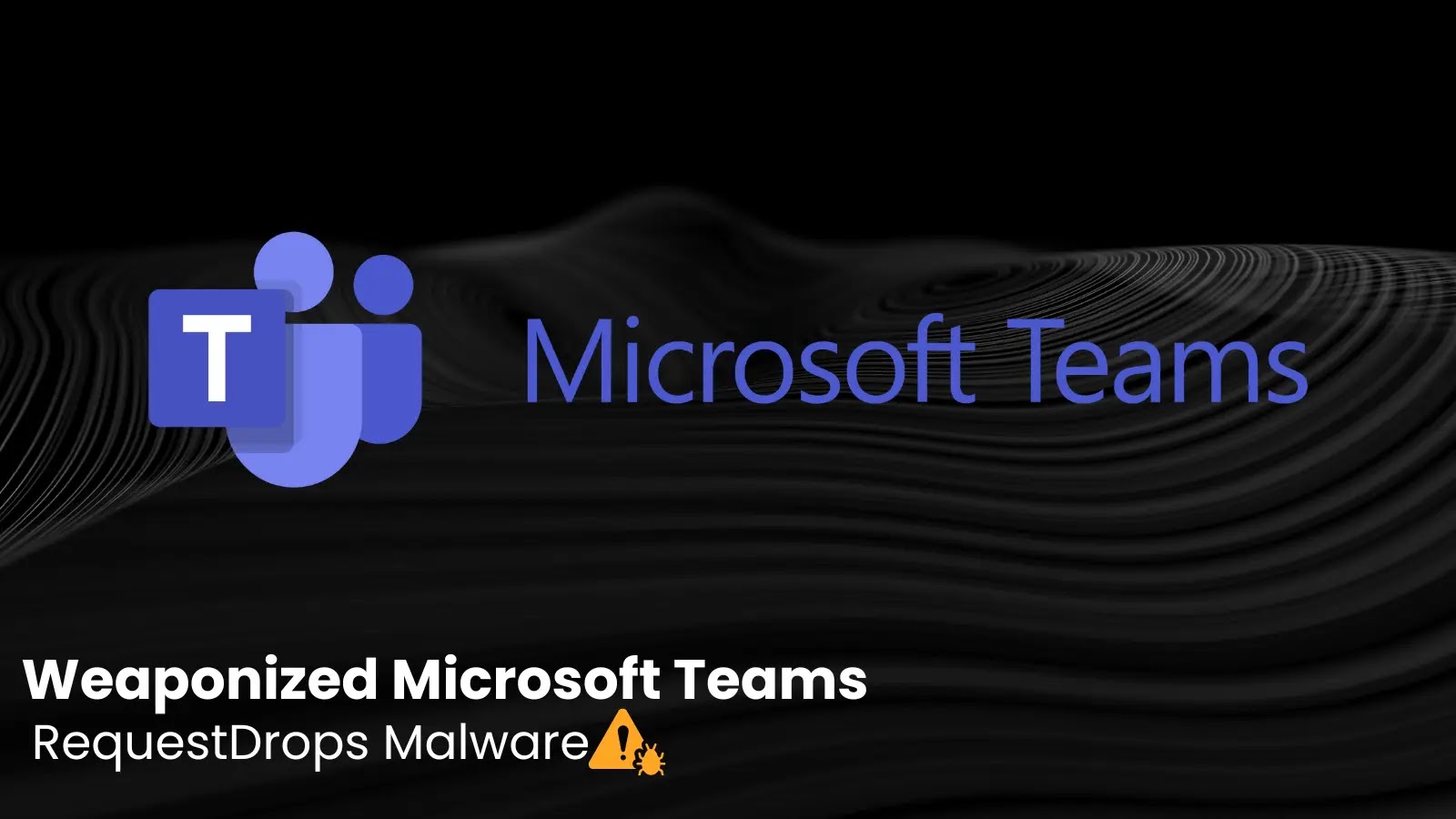 Hackers Mimic IT Teams to Exploit Microsoft Teams Request to Gain System Remote Access