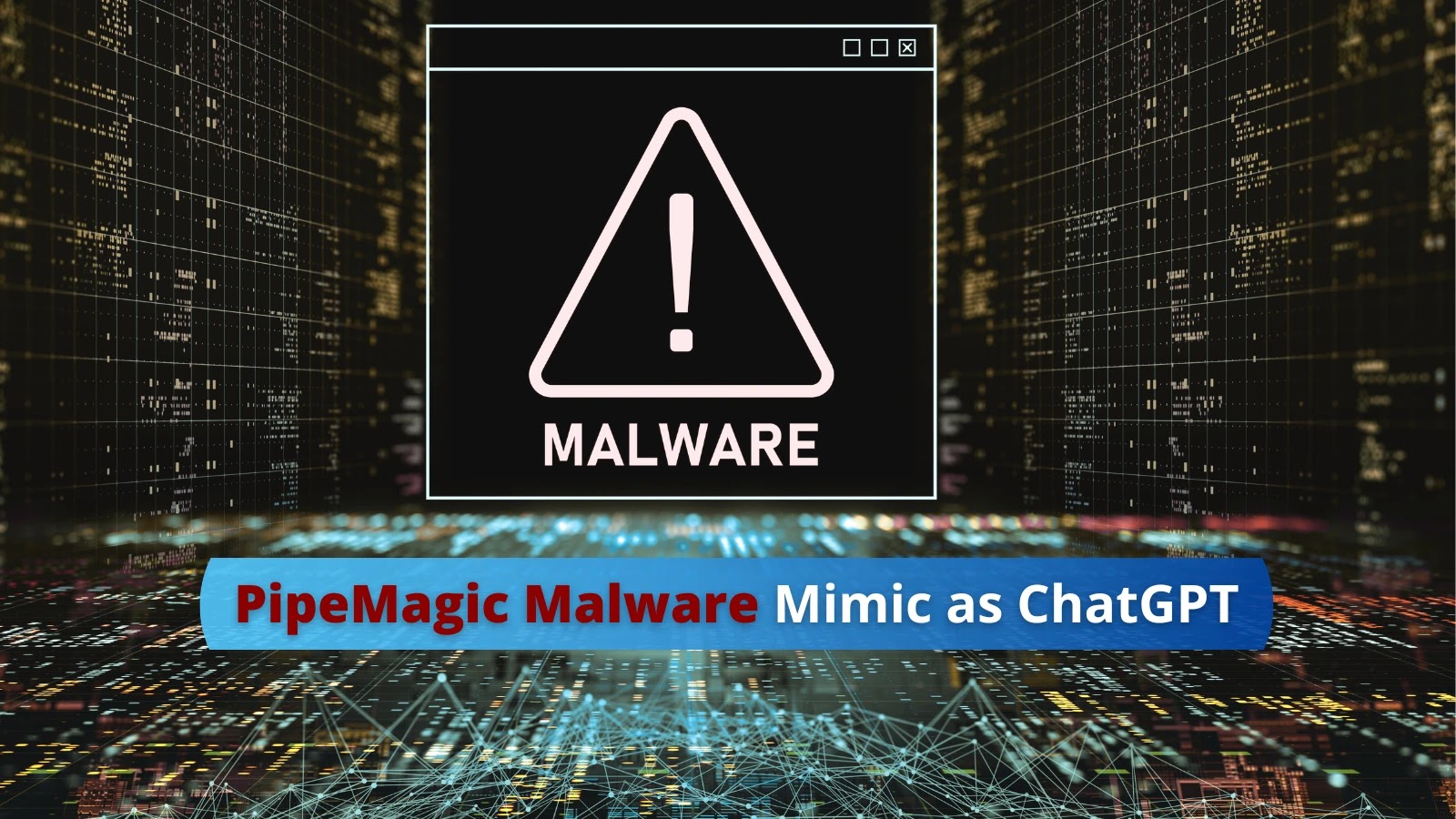 PipeMagic Malware Mimic as ChatGPT App Exploits Windows Vulnerability to Deploy Ransomware