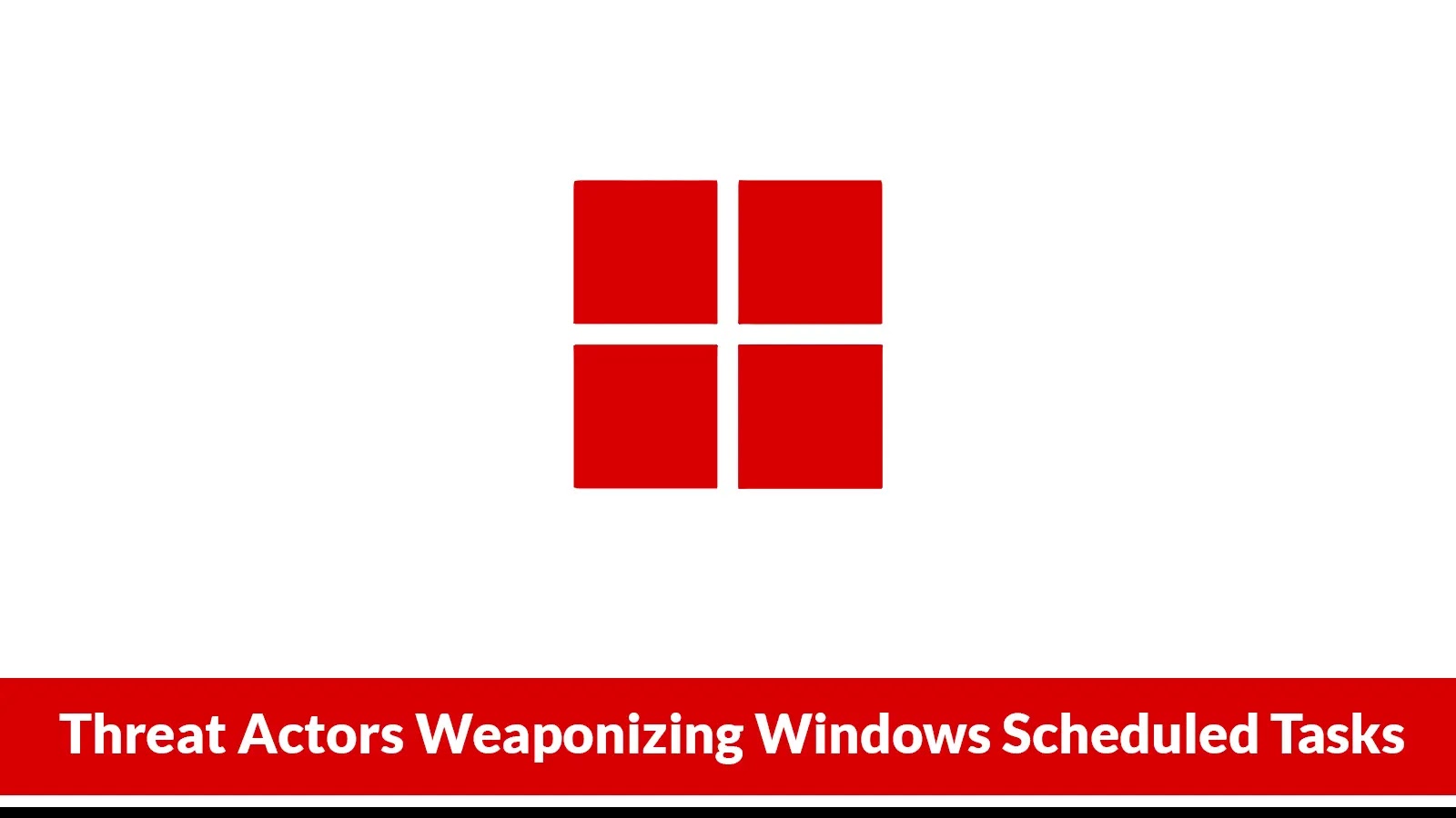 Threat Actors Weaponizing Windows Scheduled Tasks to Establish Persistence Without Requiring Extra Tools