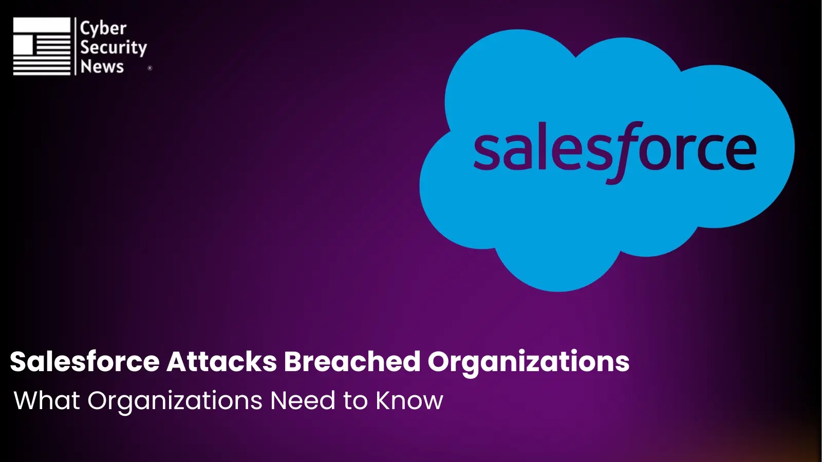 Threat actors Breach High Value targets like Google in Salesforce Attacks