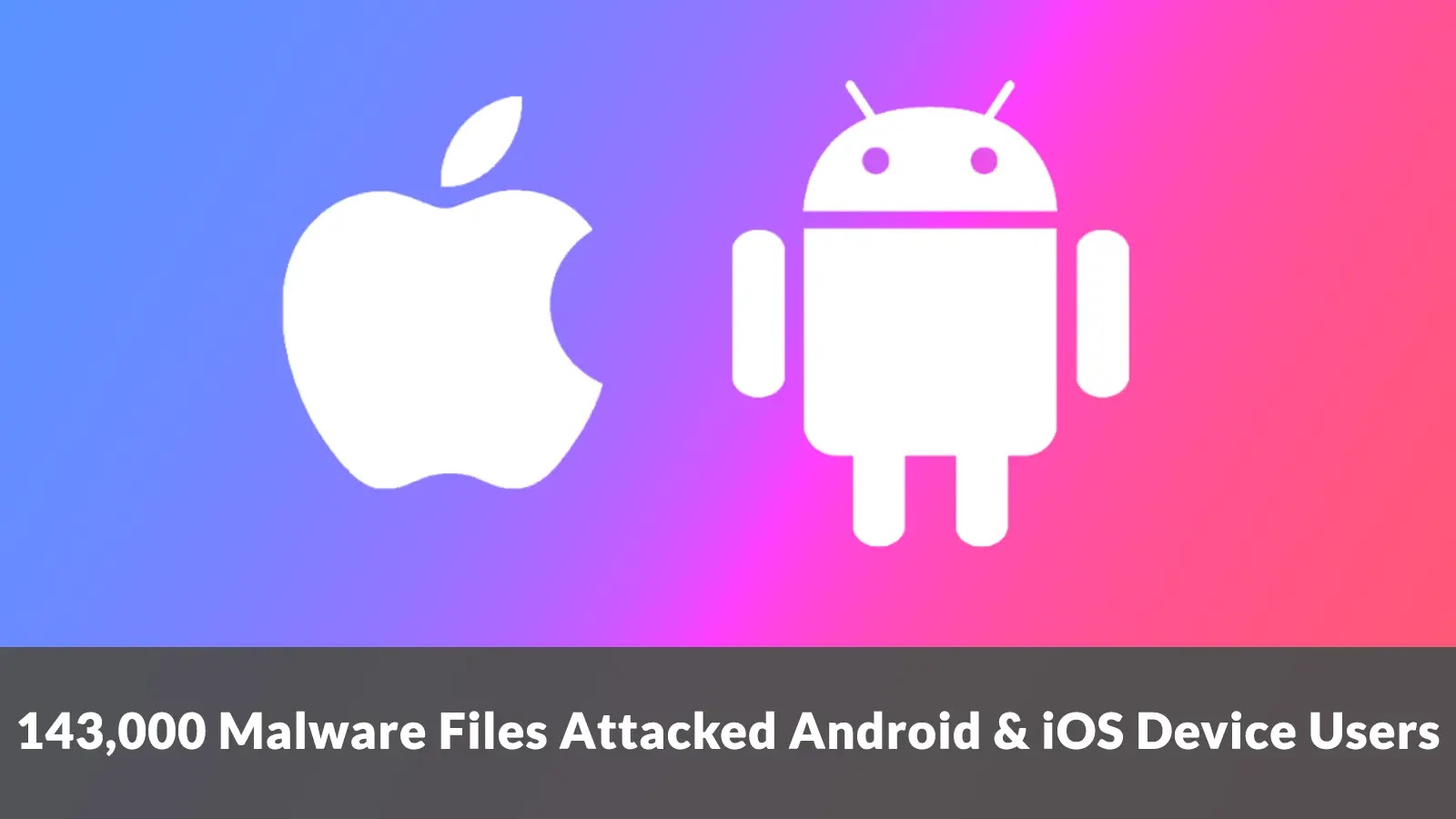 143,000 Malware Files Attacked Android and iOS Device Users in Q2 2025