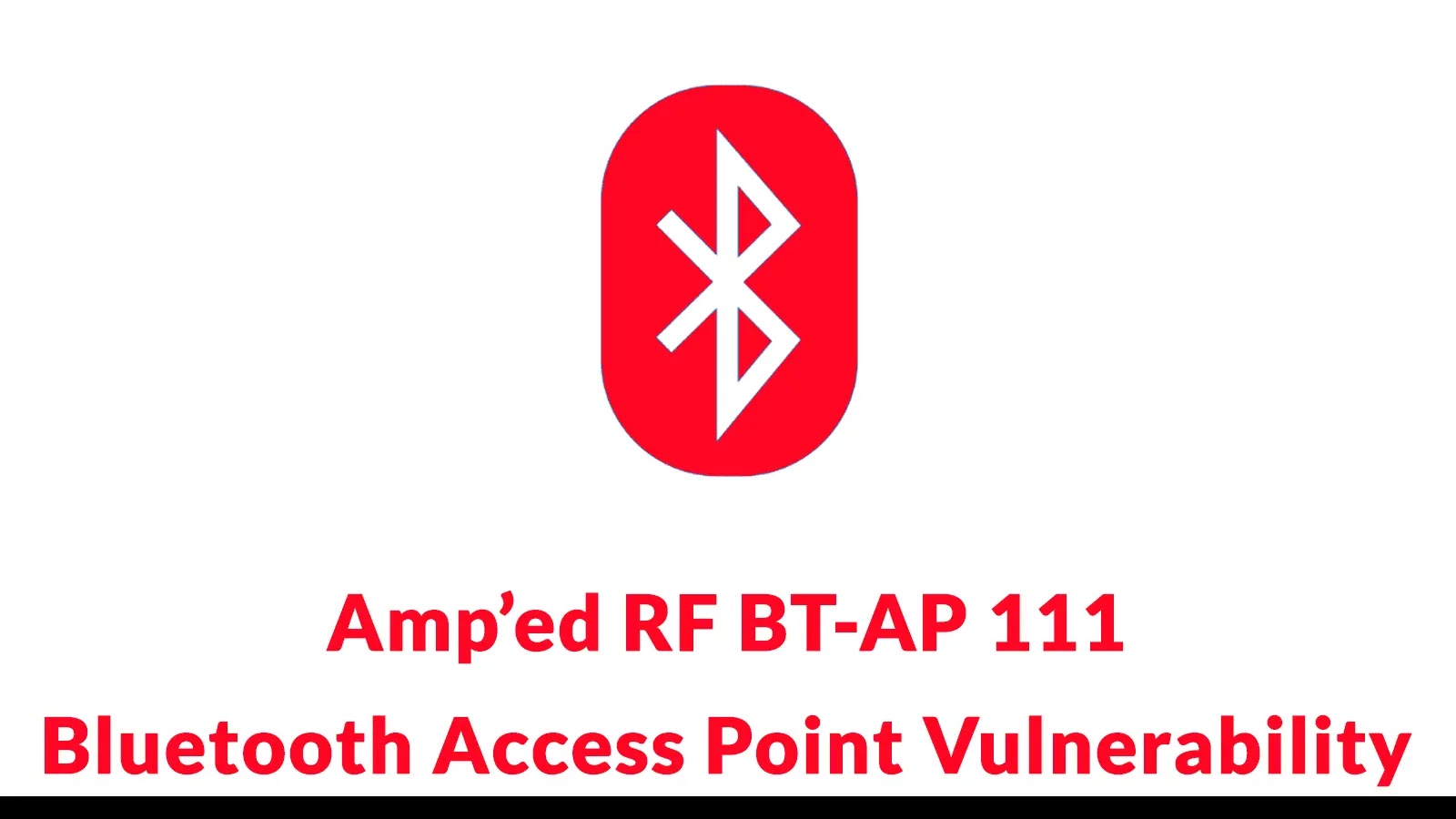 Amp’ed RF BT-AP 111 Bluetooth Access Point Vulnerability Let Attackers Gain Full Admin Access