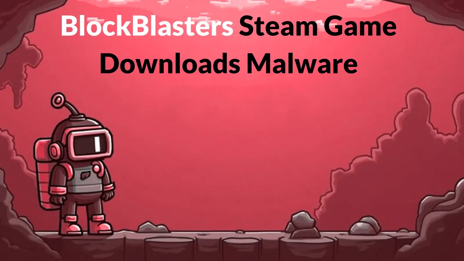 BlockBlasters Steam Game Downloads Malware to Computer Disguised as Patch