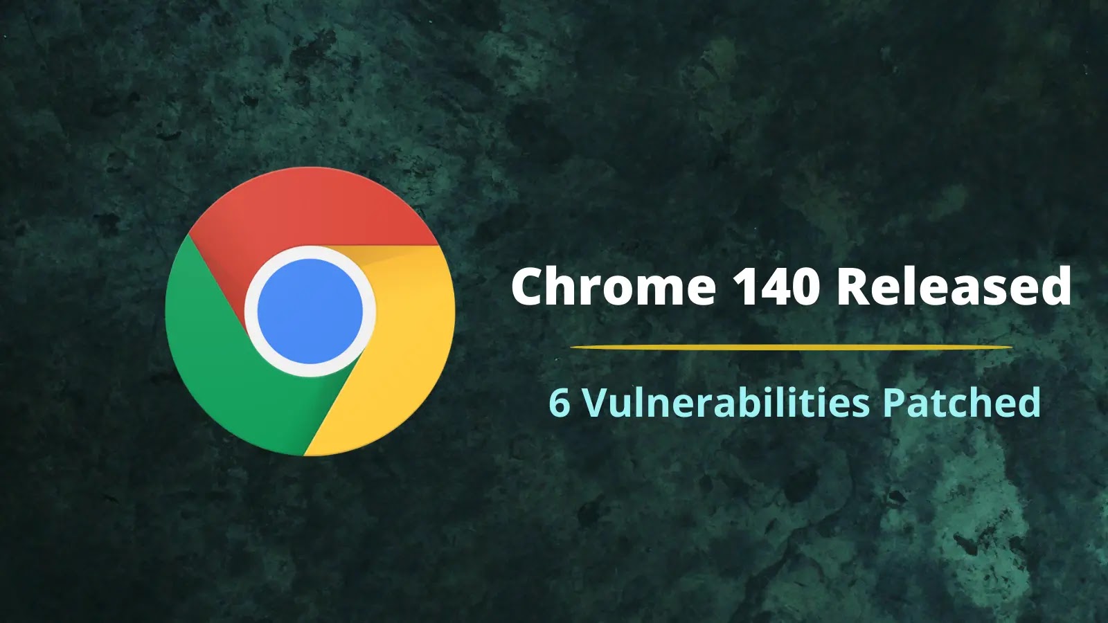Chrome 140 Released With Fix For Six Vulnerabilities that Enable Remote Code Execution Attacks
