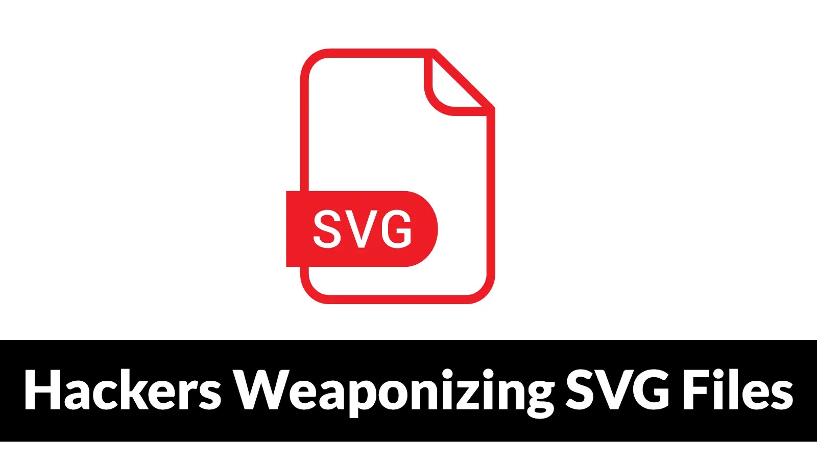 Hackers Weaponizing SVG Files to Stealthily Deliver Malicious Payloads