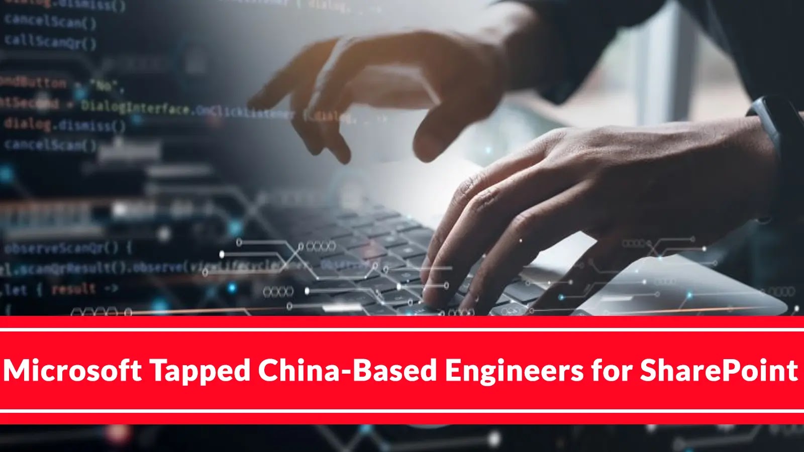New Report Claims Microsoft Used China-Based Engineers For SharePoint Support and Bug Fixing
