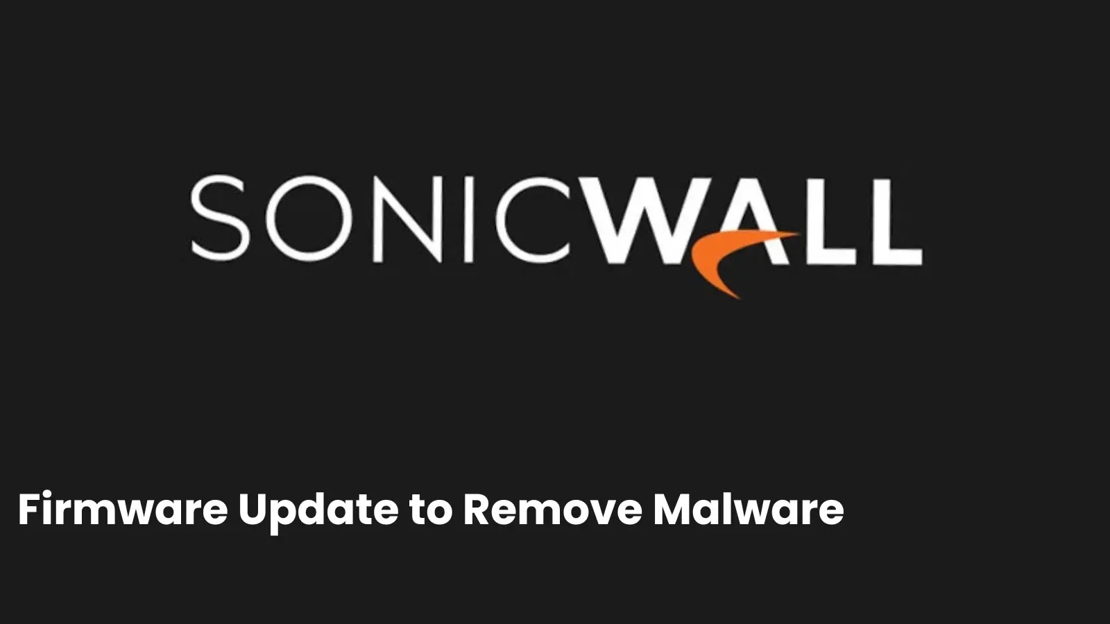 SonicWall Releases Firmware Update to Remove Rootkit Malware ‘OVERSTEP’ from SMA Devices