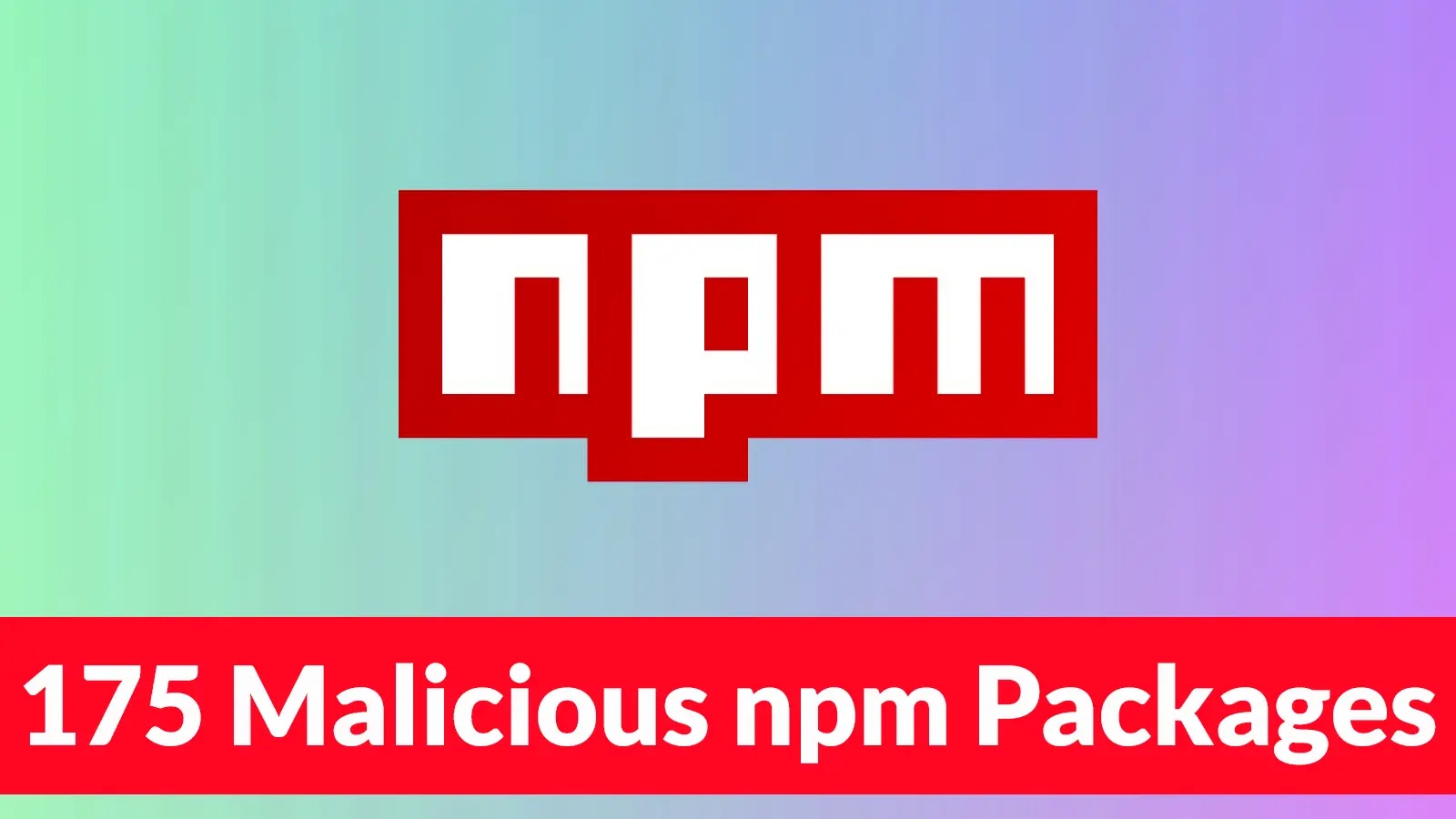 175 Malicious npm Packages With 26,000 Downloads Attacking Technology, and Energy Companies Worldwide