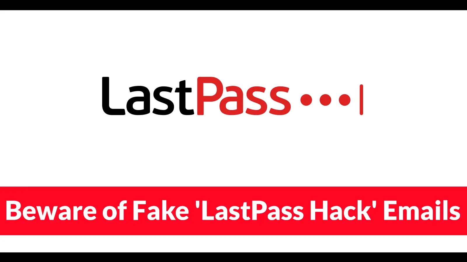 Beware of Fake ‘LastPass Hack’ Emails Trying to Trick Users Into Installing Malware