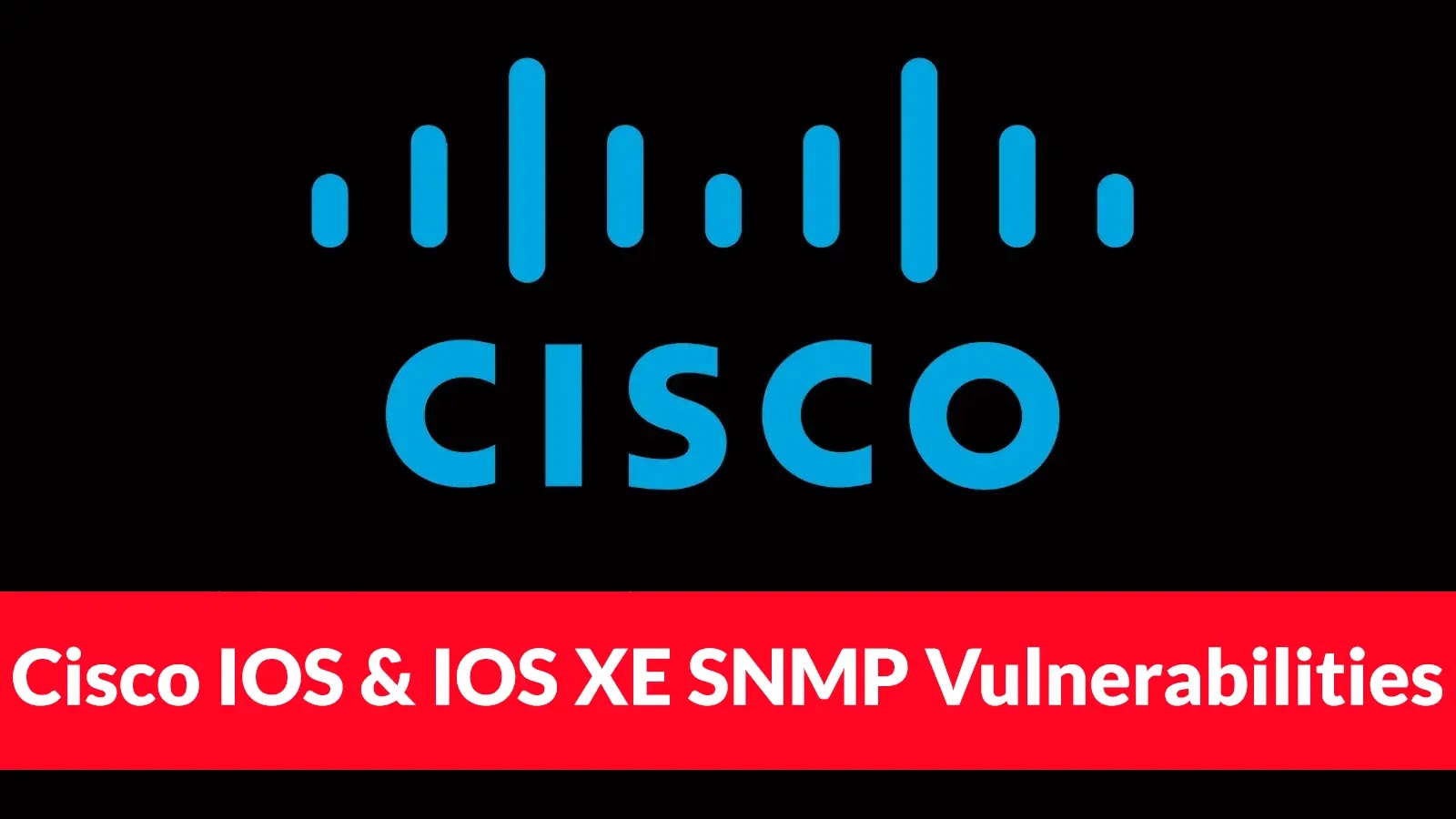 CISA Warns of Cisco IOS and IOS XE SNMP Vulnerabilities Exploited in Attacks