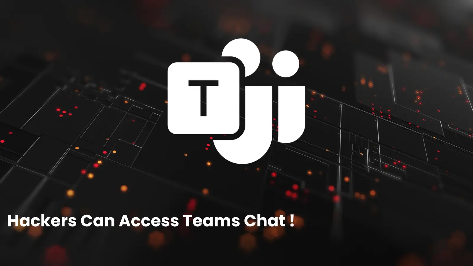 Hackers Can Access Microsoft Teams Chat and Emails by Retrieving Access Tokens