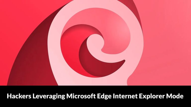 Hackers Leveraging Microsoft Edge Internet Explorer Mode to Gain Access ...