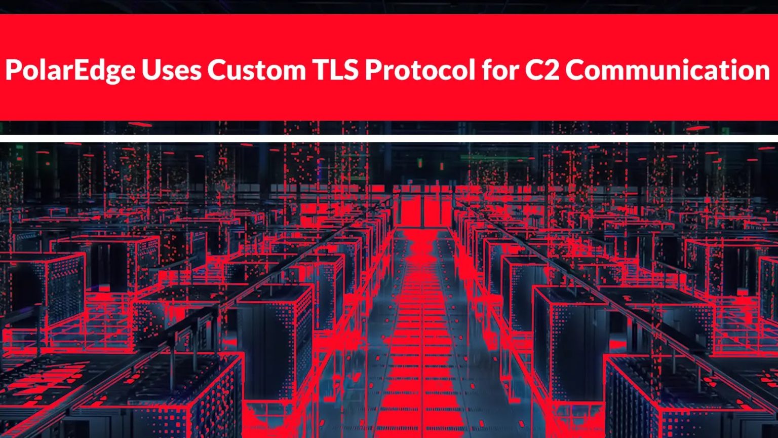 PolarEdge With Custom TLS Server Uses Custom Binary Protocol for C2 ...