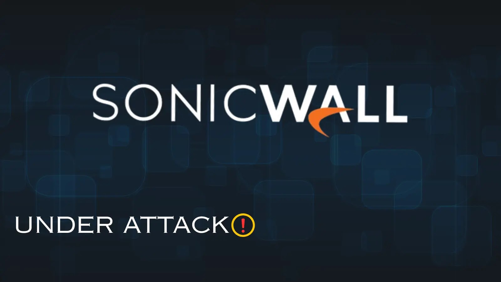 SonicWall SSLVPN Under Attack Following the Breach of All Customers’ Firewall Backups