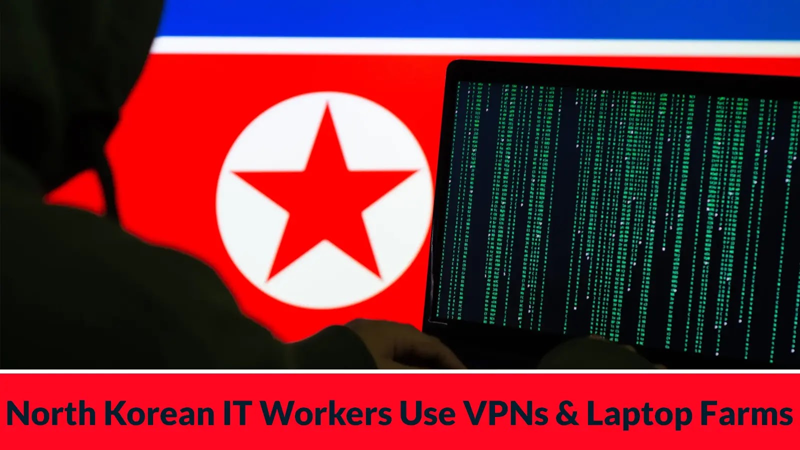 Thousands of North Korean IT Workers Using VPNs and ‘Laptop Farms’ to Bypass Origin Verification