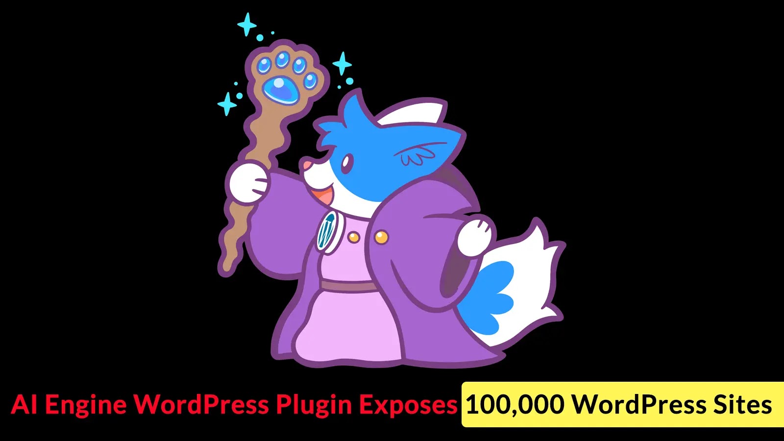 AI Engine WordPress Plugin Exposes 100,000 WordPress Sites to Privilege Escalation Attacks