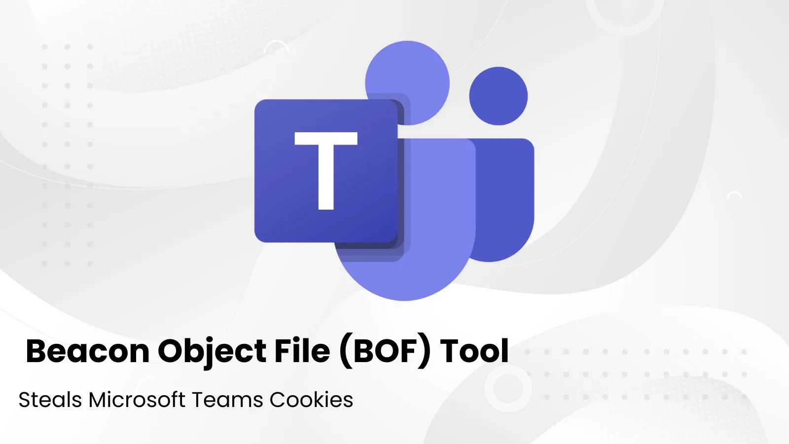 New BOF Tool Exploits Microsoft Teams’ Cookie Encryption allowing Attackers to Access User Chats