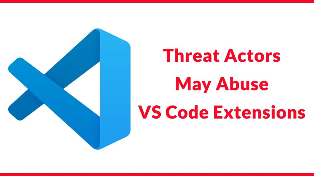 Threat Actors May Abuse VS Code Extensions to Deploy Ransomware and Use ...