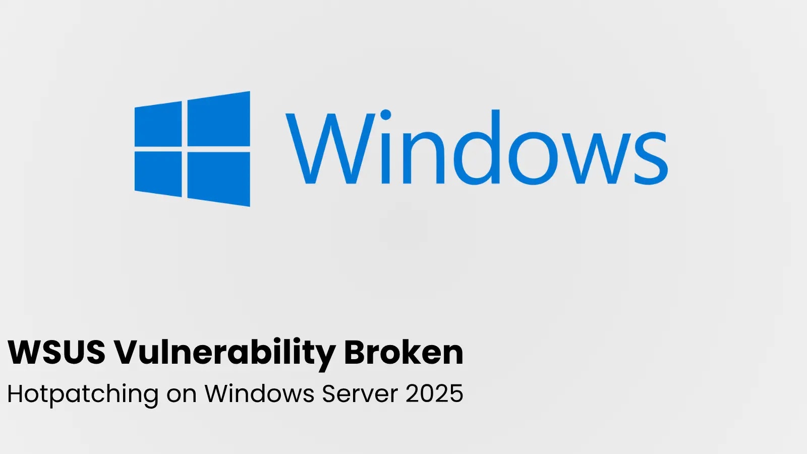Microsoft Patch for WSUS Flaw has Broken Hotpatching on Windows Server 2025