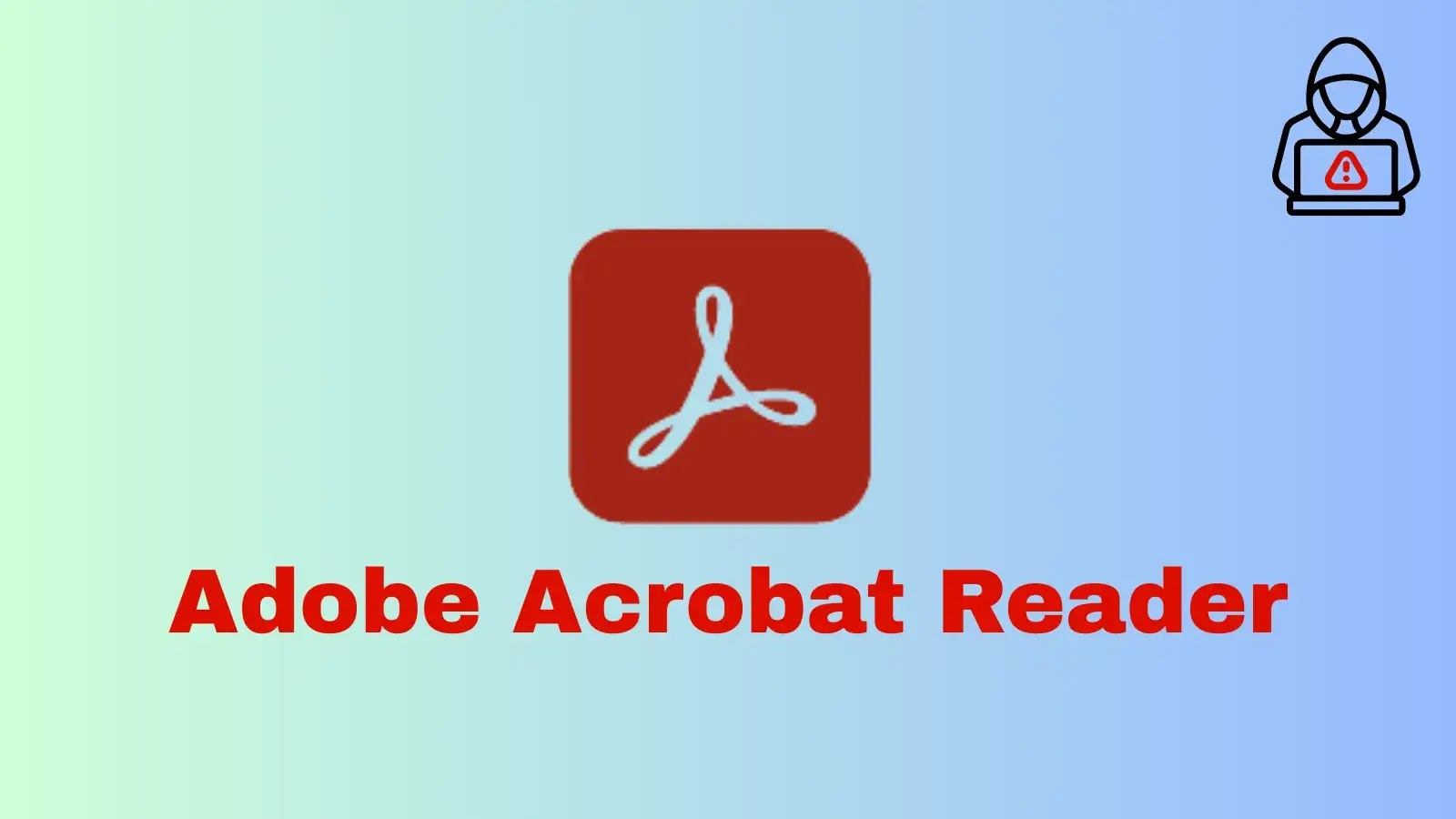 Adobe Acrobat Reader Vulnerabilities let Attackers Execute Arbitrary Code and Bypass Security
