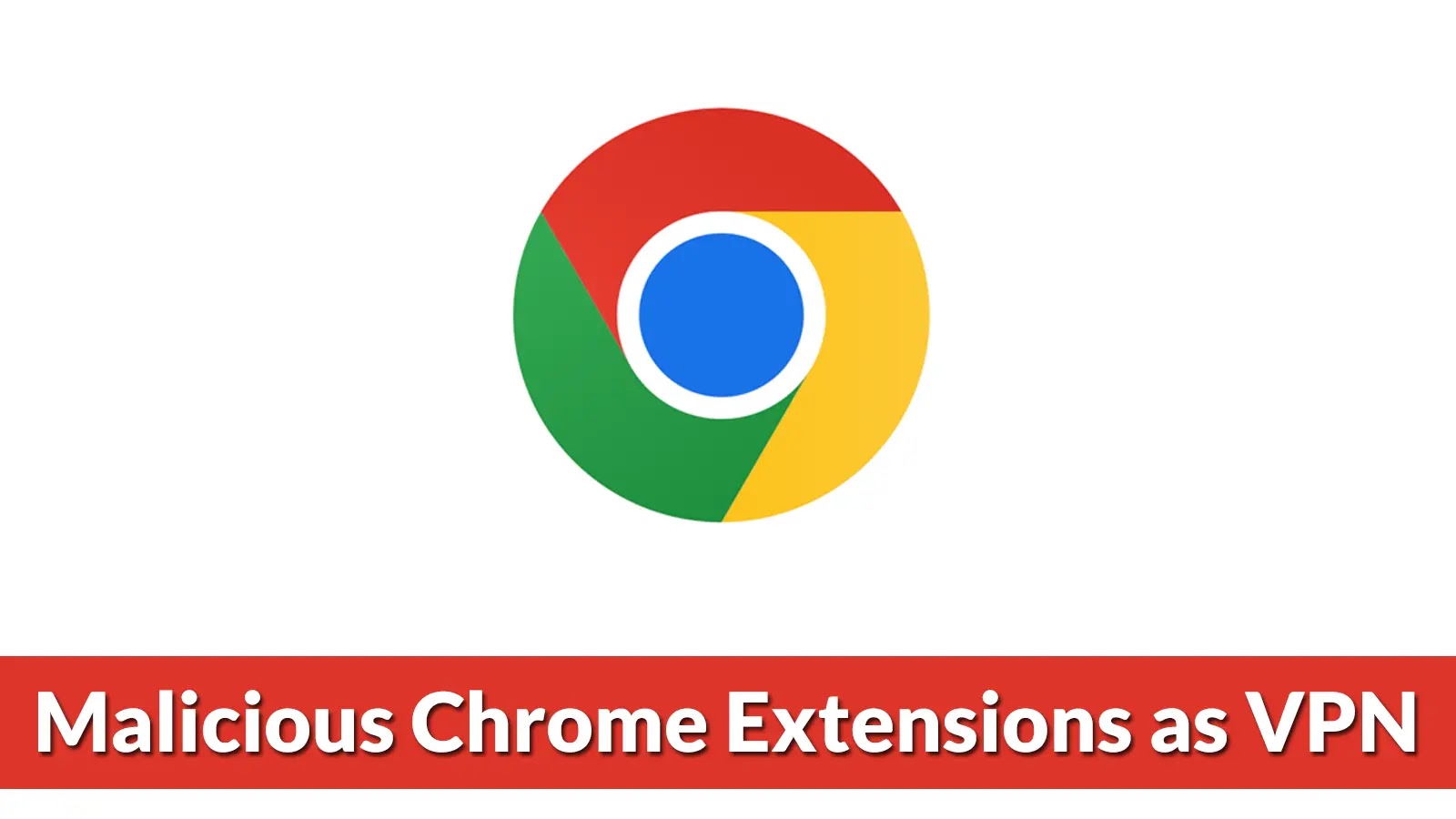 Malicious Chrome Extensions as VPN Intercept User Traffic to Steal Credentials