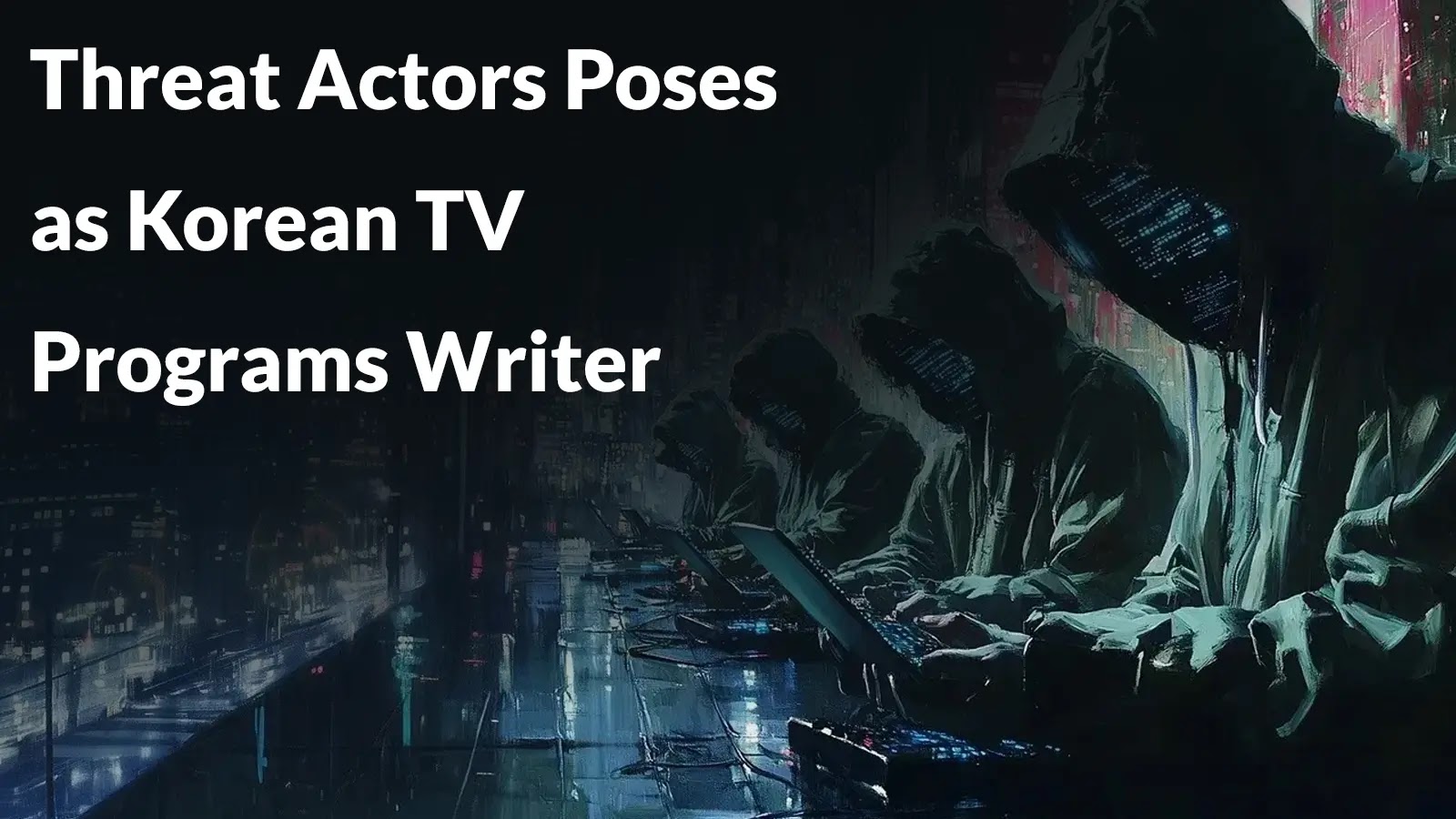 Threat Actors Poses as Korean TV Programs Writer to Trick Victims and Install Malware
