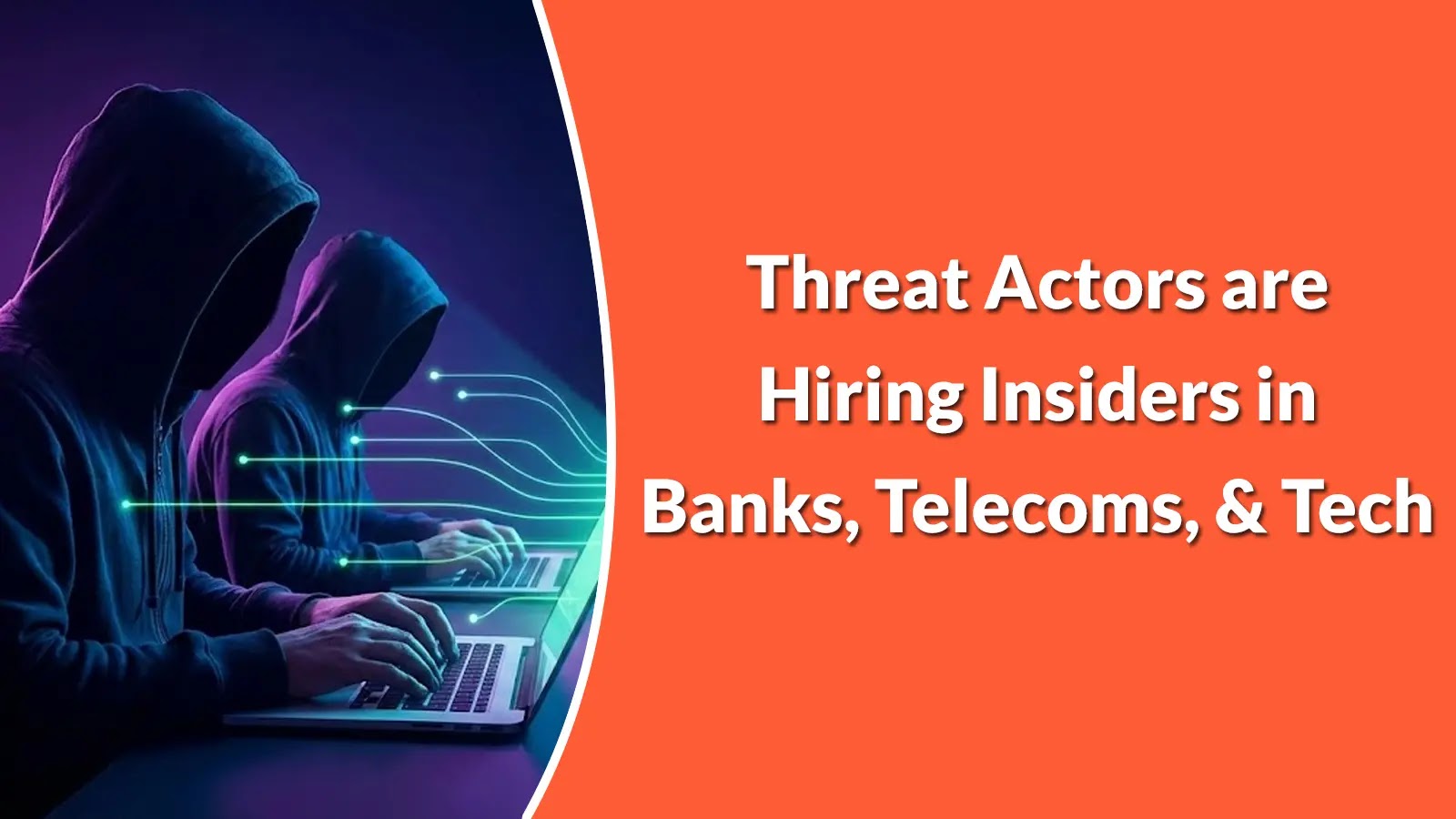 Threat Actors are Hiring Insiders in Banks, Telecoms, and Tech from ,000 to ,000 for Access or Data