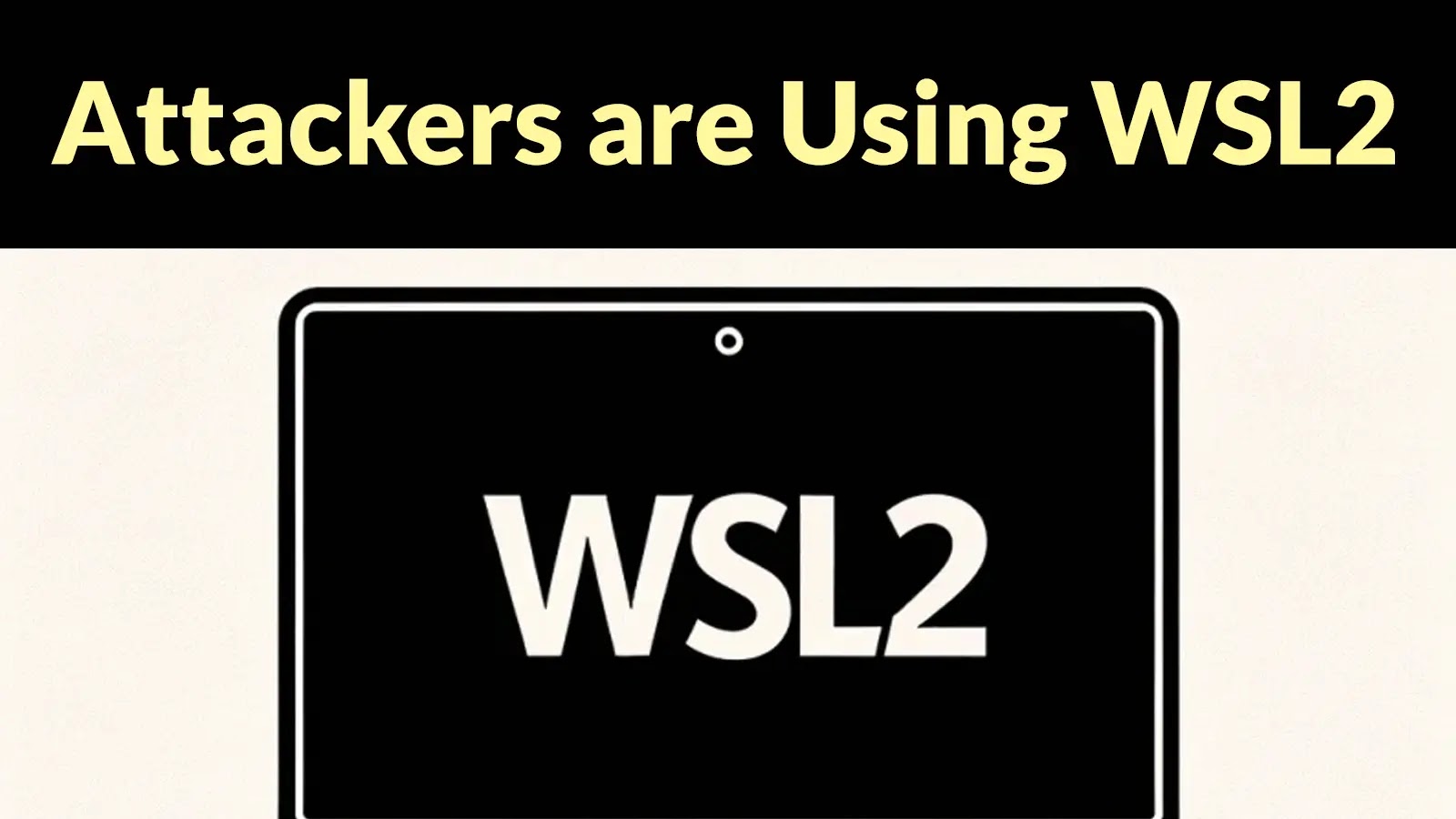 Attackers are Using WSL2 as a Stealthy Hideout Inside Windows Systems
